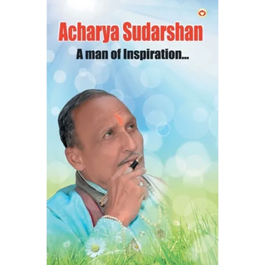 Acharya Sudarshan: A Man of Inspiration...