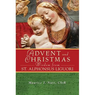 Advent and Christmas Wisdom from Saint Alphonsus Liguori: Daily Scripture and Prayers Together with Saint Alphonsus Liguori's Own Words