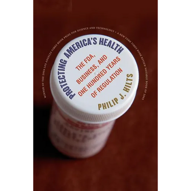 Protecting America's Health: The Fda, Business, and One Hundred Years of Regulation