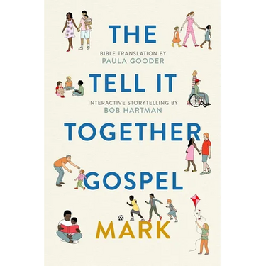 The Tell-It-Together Gospel: Mark: Bible Translation by Paula Gooder; Interactive Storytelling Tips by Bob Hartman