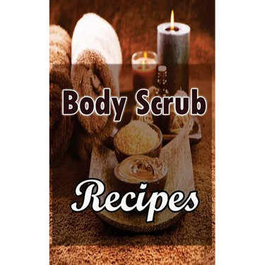 Body Scrub Recipes: Natural Skin And Body Care Book