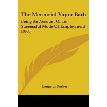 The Mercurial Vapor Bath: Being An Account Of Its Successful Mode Of Employment (1868)