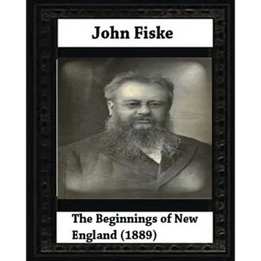 The Beginnings of New England (1889), by John Fiske (philosopher)