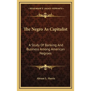The Negro As Capitalist: A Study Of Banking And Business Among American Negroes
