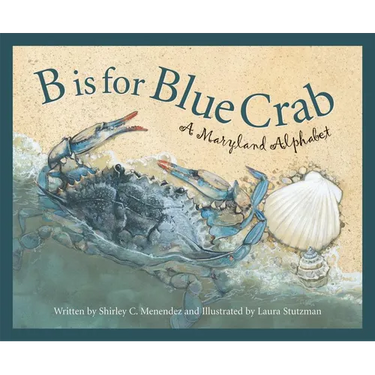 B Is for Blue Crab: A Maryland Alphabet