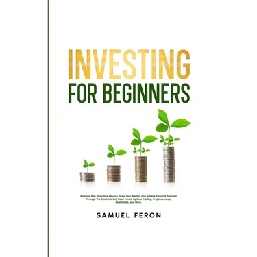 Investing for Beginners: Minimize Risk, Maximize Returns, Grow Your Wealth, and Achieve Financial Freedom Through The Stock Market, Index Funds
