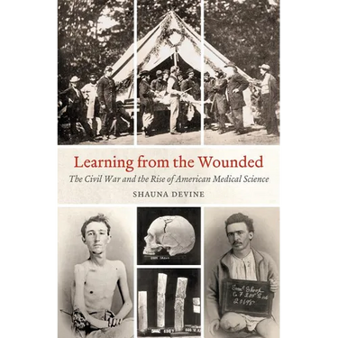 Learning from the Wounded: The Civil War and the Rise of American Medical Science