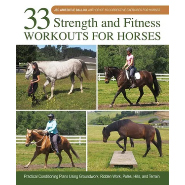 33 Strength and Fitness Workouts for Horses: Practical Conditioning Plans Using Groundwork, Ridden Work, Poles, Hills, and Terrain