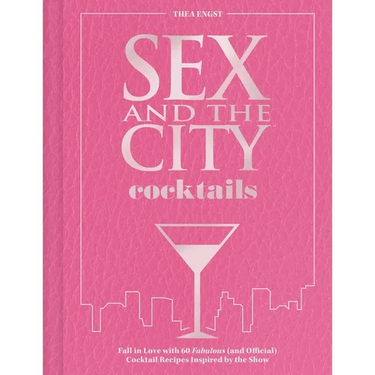 Sex and the City Cocktails: Fall in Love with 60 Fabulous (and Official) Cocktail Recipes Inspired by the Show