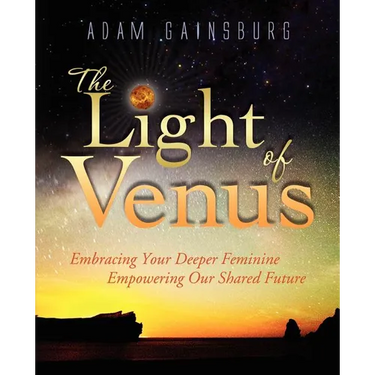The Light of Venus: Embracing Your Deeper Feminine, Empowering Our Shared Future