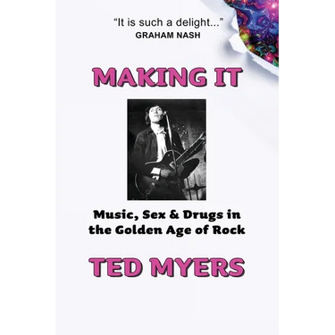 Making It: Music, Sex & Drugs in the Golden Age of Rock