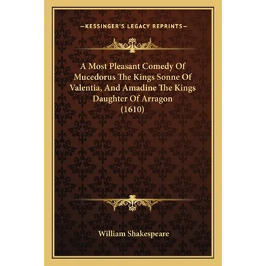 A Most Pleasant Comedy Of Mucedorus The Kings Sonne Of Valentia, And Amadine The Kings Daughter Of Arragon (1610)