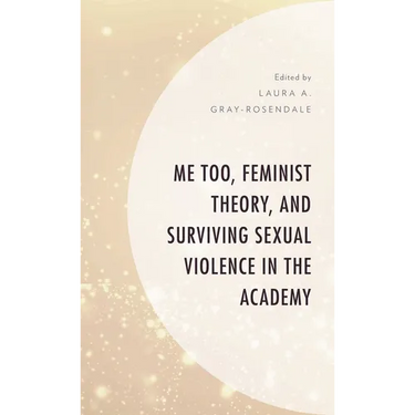 Me Too, Feminist Theory, and Surviving Sexual Violence in the Academy