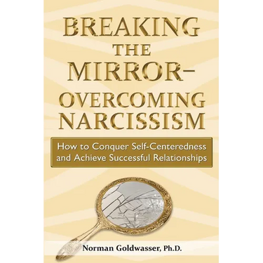 Breaking the Mirror-Overcoming Narcissism: How to Conquer Self-Centeredness and Achieve Successful Relationships