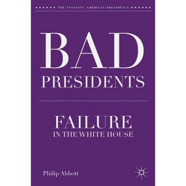 Bad Presidents: Failure in the White House