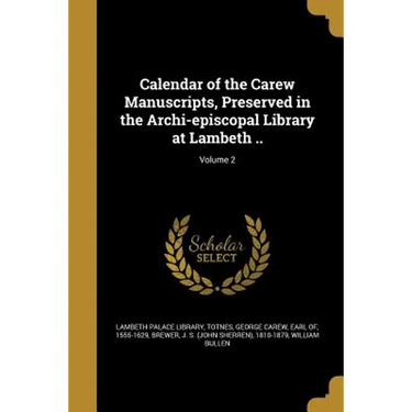 Calendar of the Carew Manuscripts, Preserved in the Archi-episcopal Library at Lambeth ..; Volume 2