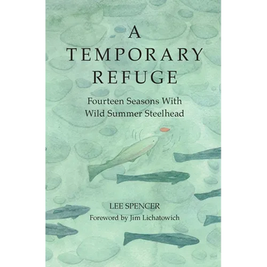 A Temporary Refuge: Fourteen Seasons with Wild Summer Steelhead