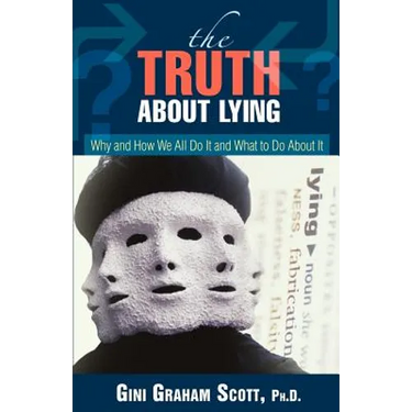 The Truth About Lying: Why and How We All Do It and What to Do About It