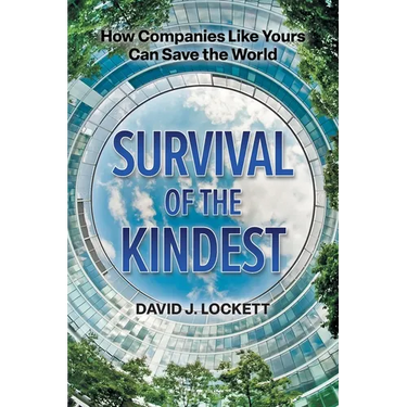 Survival of the Kindest: How Companies Like Yours Can Save the World