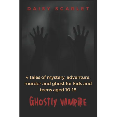 Ghostly Vampire: 4 tales of mystery, adventure, murder and ghost for kids and teens aged 10-18
