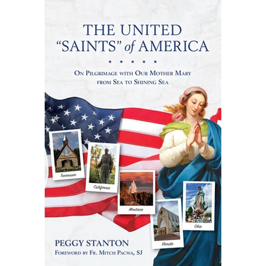 The United Saints of America: On Pilgrimage with Our Mother Mary from Sea to Shining Sea