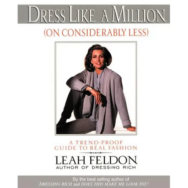 Dress Like a Million (on Considerably Less): A Trend-Proof Guide to Real Fashion