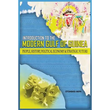 An Introduction to the Modern Gulf of Guinea: People, History, Political Economy & Strategic Future