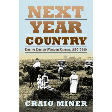 Next Year Country: Dust to Dust in Western Kansas, 1890-1940