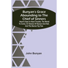 Bunyan'S Grace Abounding To The Chief Of Sinners: Heart'S Ease In Heart Trouble, The World To Come, Or Visions Of Heaven And Hell, And The Barren Fig