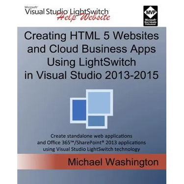 Creating HTML 5 Websites and Cloud Business Apps Using LightSwitch In Visual Studio 2013-2015: Create standalone web applications and Office 365 / Sha