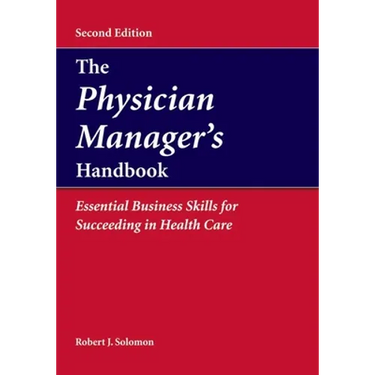 The Physician Manager's Handbook: Essential Business Skills for Succeeding in Health Care: .