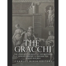 The Gracchi: The Lives and Legacies of the Brothers Who Attempted to Reform the Roman Republic