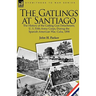 The Gatlings at Santiago: the History of the Gatling Gun Detachment, U. S. Fifth Army Corps, During the Spanish-American War, Cuba, 1898
