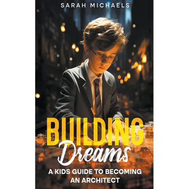 Building Dreams: A Kids Guide to Becoming a Architect