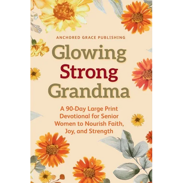 Glowing Strong Grandma: A 90-Day Large Print Devotional for Senior Women to Nourish Faith, Joy, and Strength