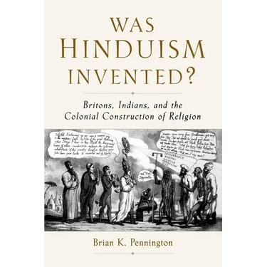 Was Hinduism Invented?: Britons, Indians, and the Colonial Construction of Religion