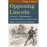 Opposing Lincoln: Clement L. Vallandigham, Presidential Power, and the Legal Battle Over Dissent in Wartime