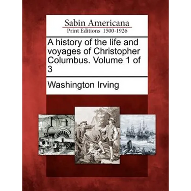 A History of the Life and Voyages of Christopher Columbus. Volume 1 of 3