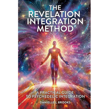 The Revelation Integration Method: A Practical Guide to Psychedelic Integration: A Practical Guide to Integration