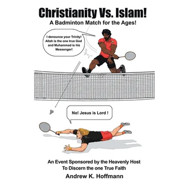 Christianity Vs. Islam!: A Badminton Match for the Ages! An Event Sponsored by the Heavenly Host to Discern the One True Faith