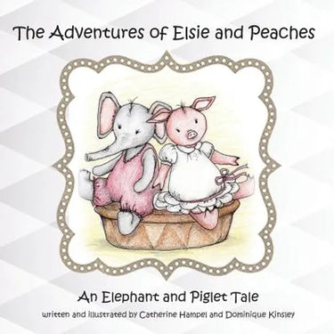 The Adventues of Elsie and Peaches: An Elephant and Piglet Tale
