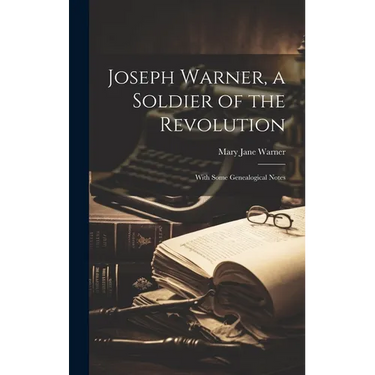 Joseph Warner, a Soldier of the Revolution; With Some Genealogical Notes
