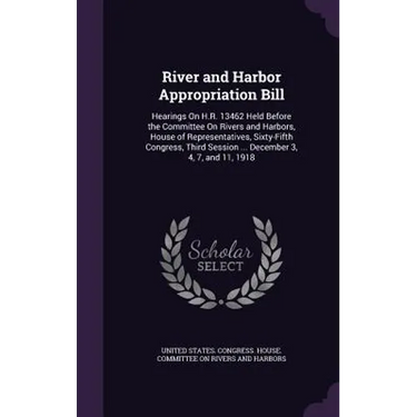 River and Harbor Appropriation Bill: Hearings On H.R. 13462 Held Before the Committee On Rivers and Harbors, House of Representatives, Sixty-Fifth Con