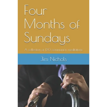Four Months of Sundays: A collection of 120 communion meditations