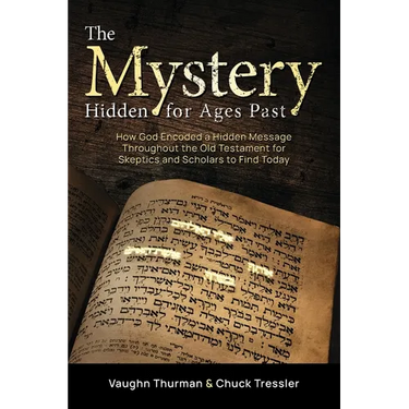 The Mystery Hidden For Ages Past: How God Encoded a Hidden Message Throughout the Old Testament for Skeptics and Scholars to Find Today