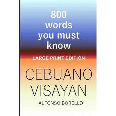 Cebuano Visayan: 800 Words You Must Know (Large Print Edition)