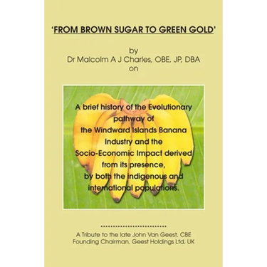 From Brown Sugar to Green Gold: A brief history of the Evolutionary pathway of the Windward Islands Banana Industry and the Socio-Economic Impact deri