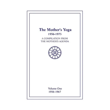 The Mother's Yoga 1956-1973, Volume One 1956-1967: A Compilation from The Mother's Agenda