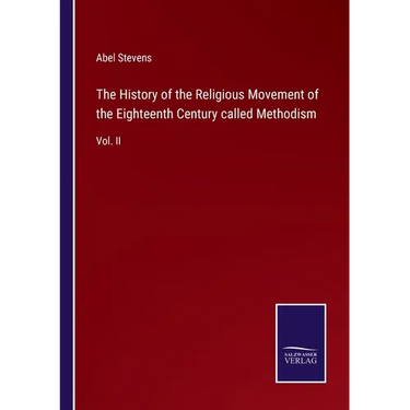 The History of the Religious Movement of the Eighteenth Century called Methodism: Vol. II