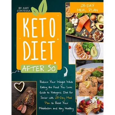 Keto Diet After 50: Reduce Your Weight While Eating the Food You Love. A Guide to Ketogenic Diet for Senior with a 28-Day Meal Plan to Reset Your Meta